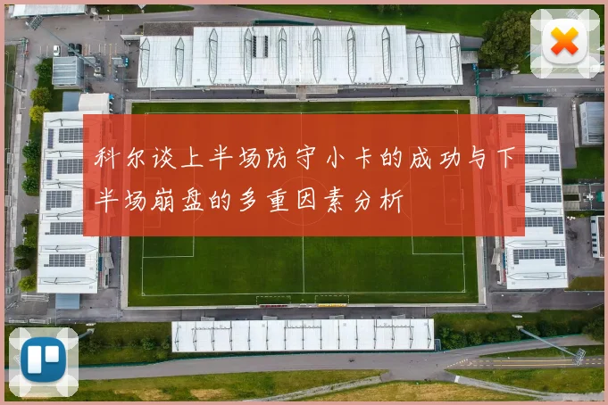 科尔谈上半场防守小卡的成功与下半场崩盘的多重因素分析