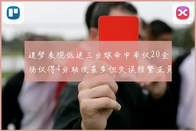 追梦表现低迷三分球命中率仅20全场仅得4分助攻虽多但失误频繁正负值惨淡