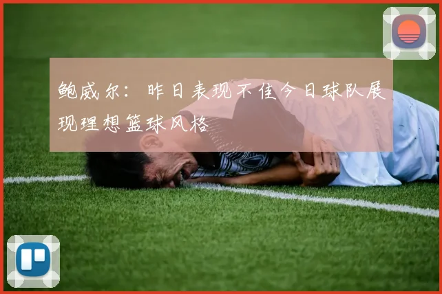 鲍威尔：昨日表现不佳今日球队展现理想篮球风格